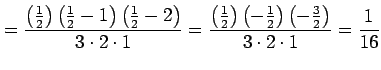 $\displaystyle = \frac{\left(\frac{1}{2}\right) \left(\frac{1}{2}-1\right) \left...
...eft(-\frac{1}{2}\right) \left(-\frac{3}{2}\right)}{3\cdot2\cdot1}= \frac{1}{16}$