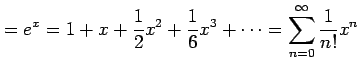 $\displaystyle =e^{x}= 1+x+\frac{1}{2}x^2+\frac{1}{6}x^3+\cdots = \sum_{n=0}^{\infty}\frac{1}{n!}x^{n}$