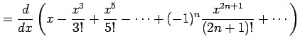 $\displaystyle = \frac{d}{dx}\left( x-\frac{x^3}{3!}+\frac{x^5}{5!}-\cdots+ (-1)^{n}\frac{x^{2n+1}}{(2n+1)!}+\cdots\right)$