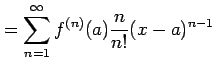$\displaystyle = \sum_{n=1}^{\infty} f^{(n)}(a) \frac{n}{n!} (x-a)^{n-1}$