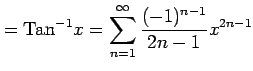 $\displaystyle =\mathrm{Tan}^{-1} x= \sum_{n=1}^{\infty}\frac{(-1)^{n-1}}{2n-1}x^{2n-1}$