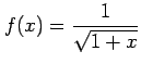 $ \displaystyle{f(x)=\frac{1}{\sqrt{1+x}}}$