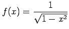 $ \displaystyle{f(x)=\frac{1}{\sqrt{1-x^2}}}$