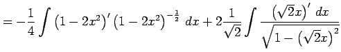 $\displaystyle = -\frac{1}{4} \int \left(1-2x^2\right)' \left(1-2x^2\right)^{-\f...
...{2}} \int\frac{\left(\sqrt{2}x\right)'\,dx} {\sqrt{1-\left(\sqrt{2}x\right)^2}}$