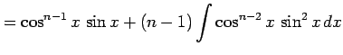 $\displaystyle = \cos^{n-1}x\,\sin x+ (n-1) \int\cos^{n-2}x\,\sin^2 x\,dx$