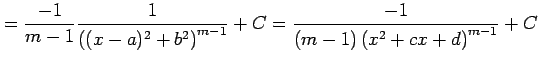$\displaystyle = \frac{-1}{m-1} \frac{1}{\left((x-a)^2+b^2\right)^{m-1}}+C = \frac{-1}{(m-1)\left(x^2+cx+d\right)^{m-1}}+C$