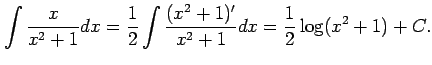 $\displaystyle \int\frac{x}{x^2+1}dx= \frac{1}{2}\int\frac{(x^2+1)'}{x^2+1}dx= \frac{1}{2}\log(x^2+1)+C.$