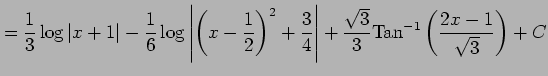 $\displaystyle = \frac{1}{3}\log\vert x+1\vert- \frac{1}{6}\log\left\vert \left(...
...\vert+ \frac{\sqrt{3}}{3} \mathrm{Tan}^{-1}\left(\frac{2x-1}{\sqrt{3}}\right)+C$