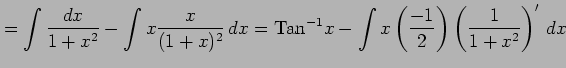 $\displaystyle = \int\frac{dx}{1+x^2}-\int x\frac{x}{(1+x)^2}\,dx= \mathrm{Tan}^{-1}x- \int x\left(\frac{-1}{2}\right)\left(\frac{1}{1+x^2}\right)'\,dx$