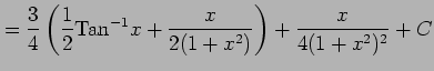 $\displaystyle = \frac{3}{4} \left(\frac{1}{2}\mathrm{Tan}^{-1}x+\frac{x}{2(1+x^2)}\right)+ \frac{x}{4(1+x^2)^2}+C$