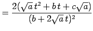 $\displaystyle = \frac{2(\sqrt{a}\,t^2+b\,t+c\sqrt{a})}{(b+2\sqrt{a}\,t)^2}$