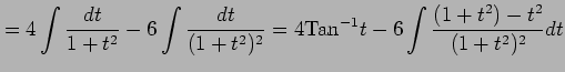 $\displaystyle = 4\int\frac{dt}{1+t^2}- 6\int\frac{dt}{(1+t^2)^2}= 4\mathrm{Tan}^{-1}t-6 \int\frac{(1+t^2)-t^2}{(1+t^2)^2}dt$
