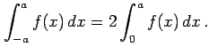 $\displaystyle \int_{-a}^{a}f(x)\,dx=2\int_{0}^{a}f(x)\,dx\,.$