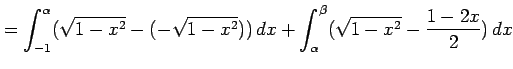 $\displaystyle = \int_{-1}^{\alpha}(\sqrt{1-x^2}-(-\sqrt{1-x^2}))\,dx+ \int_{\alpha}^{\beta}(\sqrt{1-x^2}-\frac{1-2x}{2})\,dx$