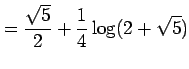$\displaystyle = \frac{\sqrt{5}}{2}+\frac{1}{4}\log(2+\sqrt{5})$