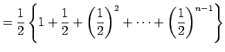 $\displaystyle = \frac{1}{2}\left\{ 1+\frac{1}{2}+ \left(\frac{1}{2}\right)^2+\cdots+ \left(\frac{1}{2}\right)^{n-1} \right\}$