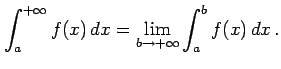 $\displaystyle \int_{a}^{+\infty}f(x)\,dx= \lim_{b\to+\infty}\int_{a}^{b}f(x)\,dx\,.$