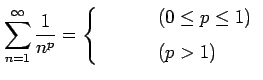 $\displaystyle \sum_{n=1}^{\infty} \frac{1}{n^{p}} = \left\{ \begin{array}{cl} \text{ȯ} & (0\leq p\leq 1)\\ [1ex] \text{«} & (p>1) \end{array} \right.$