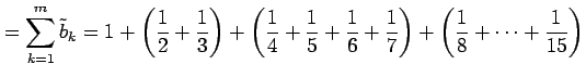 $\displaystyle = \sum_{k=1}^{m}\tilde{b}_{k}= 1+\left(\frac{1}{2}+\frac{1}{3}\ri...
...5}+\frac{1}{6}+\frac{1}{7}\right)+ \left(\frac{1}{8}+\cdots+\frac{1}{15}\right)$