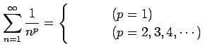 $\displaystyle \sum_{n=1}^{\infty}\frac{1}{n^p}= \left\{ \begin{array}{ll} \text{ȯ} & (p=1) \\ \text{«} & (p=2,3,4,\cdots) \end{array} \right.$