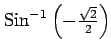 $ {\mathrm{Sin}^{-1} \left(-\frac{\sqrt{2}}{2}\right)}$