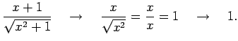 $\displaystyle \frac{x+1}{\sqrt{x^2+1}}\quad\to\quad \frac{x}{\sqrt{x^2}}=\frac{x}{x}=1\quad\to\quad 1.$