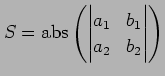 $\displaystyle S=\mathrm{abs}\left( \begin{vmatrix}a_{1} & b_{1} \\ a_{2} & b_{2} \end{vmatrix}\right)$