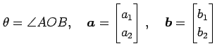 $\displaystyle \theta=\angle AOB, \quad \vec{a}= \begin{bmatrix}a_{1} \\ a_{2} \end{bmatrix}\,, \quad \vec{b}= \begin{bmatrix}b_{1} \\ b_{2} \end{bmatrix}$
