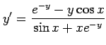 $\displaystyle y'=\frac{e^{-y}-y\cos x}{\sin x+xe^{-y}}$