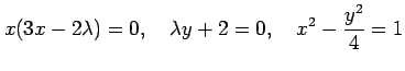$\displaystyle x(3x-2\lambda)=0, \quad \lambda y+2=0, \quad x^2-\frac{y^2}{4}=1$