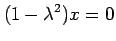 $\displaystyle (1-\lambda^2)x=0$