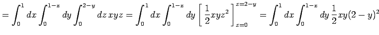 $\displaystyle =\int_{0}^{1}dx\int_{0}^{1-x}dy\int_{0}^{2-y}dz\,xyz= \int_{0}^{1...
...2}\,\right]_{z=0}^{z=2-y}= \int_{0}^{1}dx\int_{0}^{1-x}dy\,\frac{1}{2}xy(2-y)^2$