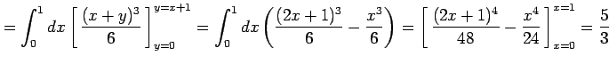 $\displaystyle = \int_{0}^{1}dx\left[\vrule height1.5em width0em depth0.1em\,{\f...
...th0.1em\,{\frac{(2x+1)^4}{48}-\frac{x^4}{24}}\,\right]_{x=0}^{x=1}= \frac{5}{3}$