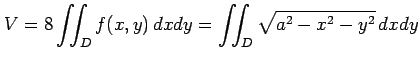 $\displaystyle V=8\iint_{D}f(x,y)\,dxdy= \iint_{D}\sqrt{a^2-x^2-y^2}\,dxdy$