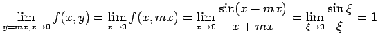 $\displaystyle \lim_{y=mx,x\to0}f(x,y)= \lim_{x\to0}f(x,mx)= \lim_{x\to0}\frac{\sin(x+mx)}{x+mx}= \lim_{\xi\to0}\frac{\sin\xi}{\xi}=1$