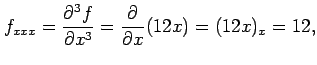$\displaystyle f_{xxx}=\frac{\partial^3f}{\partial x^3}= \frac{\partial}{\partial x}(12x)=(12x)_{x}=12,$