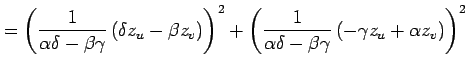 $\displaystyle = \left( \frac{1}{\alpha\delta-\beta\gamma} \left(\delta z_u-\bet...
...frac{1}{\alpha\delta-\beta\gamma} \left(-\gamma z_u+\alpha z_v\right) \right)^2$