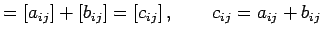$\displaystyle =[a_{ij}]+[b_{ij}]=[c_{ij}]\,,\qquad c_{ij}=a_{ij}+b_{ij}$