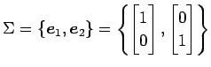 $\displaystyle \Sigma= \{\vec{e}_{1},\vec{e}_{2}\}= \left\{ \begin{bmatrix}1\\ 0 \end{bmatrix}, \begin{bmatrix}0\\ 1 \end{bmatrix} \right\}$