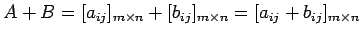 $\displaystyle A+B=[a_{ij}]_{m\times n}+[b_{ij}]_{m\times n} =[a_{ij}+b_{ij}]_{m\times n}$