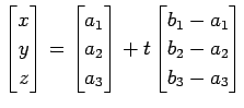 $\displaystyle \begin{bmatrix}x \\ y \\ z \end{bmatrix}= \begin{bmatrix}a_{1} \\...
...trix}+ t \begin{bmatrix}b_{1}-a_{1} \\ b_{2}-a_{2} \\ b_{3}-a_{3} \end{bmatrix}$