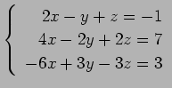 $ \left\{\begin{array}{r}
2x-y+z=-1 \\
4x-2y+2z=7 \\
-6x+3y-3z=3
\end{array}\right. $