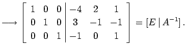 $\displaystyle \longrightarrow \left[ \begin{array}{ccc\vert ccc} 1 & 0 & 0 & -4...
...& 3 & -1 &-1 \\ 0 & 0 & 1 & -1 & 0 & 1 \end{array}\right]=[E\,\vert\,A^{-1}]\,.$