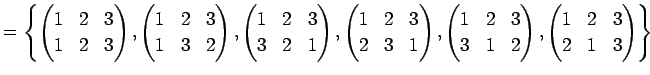 $\displaystyle = \left\{ \begin{pmatrix}1 & 2 & 3 \\ 1 & 2 & 3 \end{pmatrix}, \b...
...& 2 \end{pmatrix}, \begin{pmatrix}1 & 2 & 3 \\ 2 & 1 & 3 \end{pmatrix} \right\}$