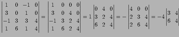 $\displaystyle \begin{vmatrix}1 & 0 & -1 & 0 \\ 3 & 0 & 1 & 0 \\ -1 & 3 & 3 & 4 ...
... & 4 \\ 2 & 6 & 4 \end{vmatrix}= -4 \begin{vmatrix}3 & 4 \\ 6 & 4 \end{vmatrix}$