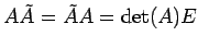 $\displaystyle A\tilde{A}=\tilde{A}A=\det(A)E$