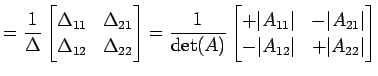 $\displaystyle = \frac{1}{\Delta} \begin{bmatrix}\Delta_{11} & \Delta_{21} \\ \D...
...t & -\vert A_{21}\vert \\ -\vert A_{12}\vert & +\vert A_{22}\vert \end{bmatrix}$