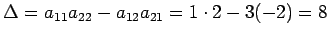 $\displaystyle \Delta= a_{11}a_{22}-a_{12}a_{21}= 1\cdot2-3(-2)=8$