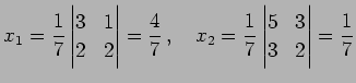 $\displaystyle x_{1}= \frac{1}{7} \begin{vmatrix}3 & 1 \\ 2 & 2 \end{vmatrix}= \...
...uad x_{2}= \frac{1}{7} \begin{vmatrix}5 & 3 \\ 3 & 2 \end{vmatrix}= \frac{1}{7}$
