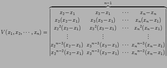 $\displaystyle V(x_{1},x_{2},\cdots,x_{n})= \overbrace{ \begin{vmatrix}x_{2}\!-\...
...\!x_{1})\! & \!\cdots\! & \!x_{n}{}^{n-2}(x_{n}\!-\!x_{1}) \end{vmatrix}}^{n-1}$